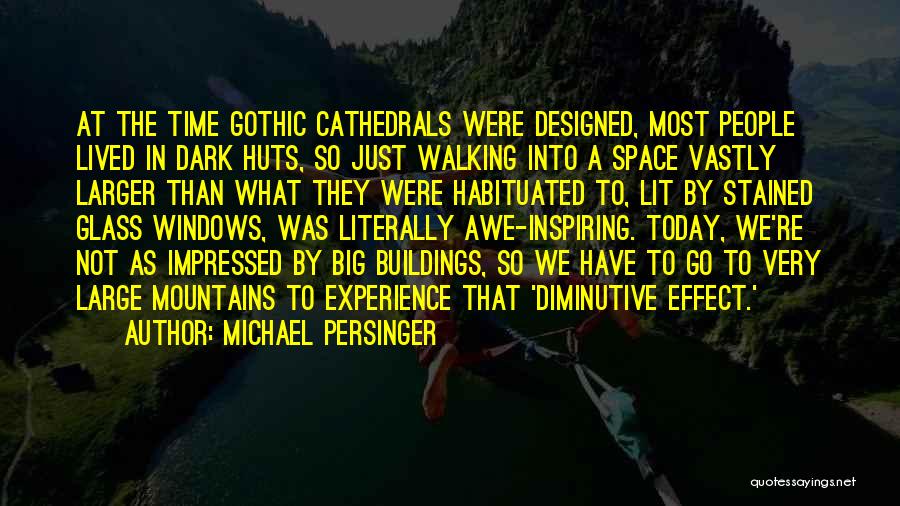 Michael Persinger Quotes: At The Time Gothic Cathedrals Were Designed, Most People Lived In Dark Huts, So Just Walking Into A Space Vastly