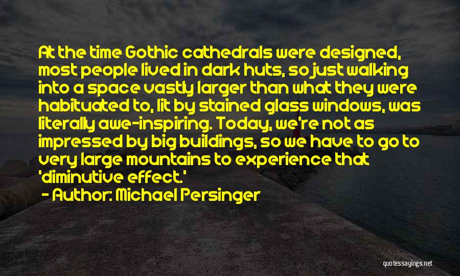 Michael Persinger Quotes: At The Time Gothic Cathedrals Were Designed, Most People Lived In Dark Huts, So Just Walking Into A Space Vastly