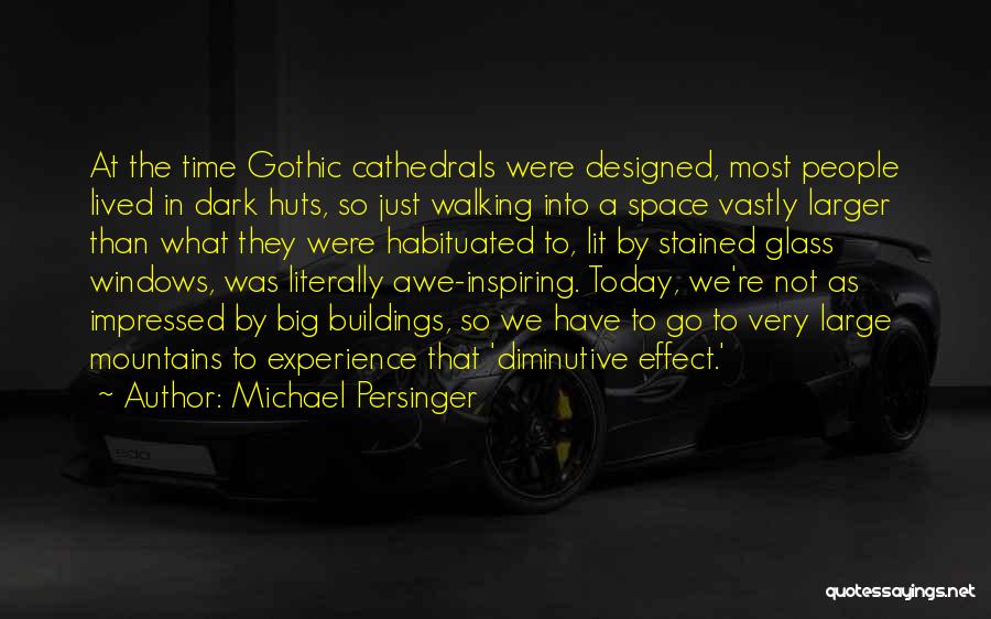 Michael Persinger Quotes: At The Time Gothic Cathedrals Were Designed, Most People Lived In Dark Huts, So Just Walking Into A Space Vastly