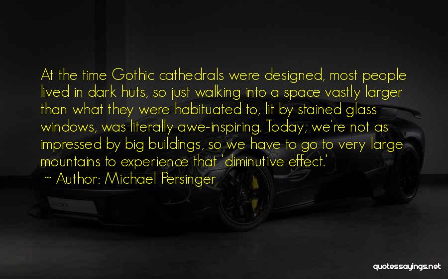 Michael Persinger Quotes: At The Time Gothic Cathedrals Were Designed, Most People Lived In Dark Huts, So Just Walking Into A Space Vastly