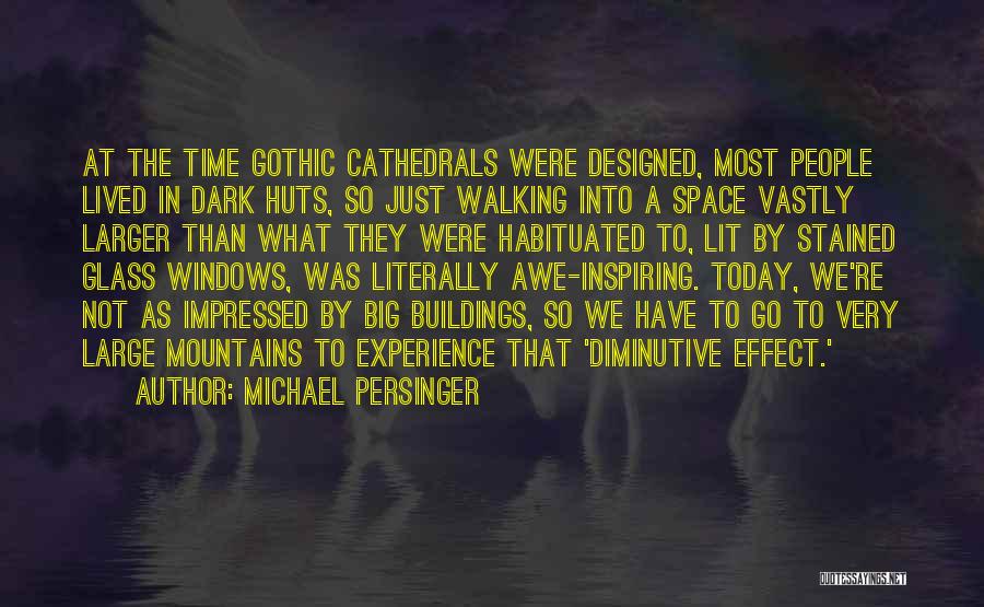 Michael Persinger Quotes: At The Time Gothic Cathedrals Were Designed, Most People Lived In Dark Huts, So Just Walking Into A Space Vastly