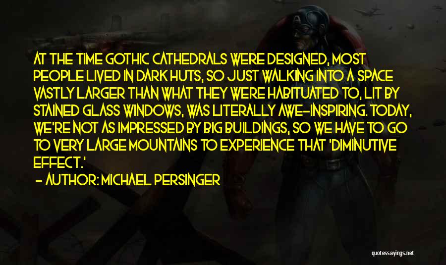 Michael Persinger Quotes: At The Time Gothic Cathedrals Were Designed, Most People Lived In Dark Huts, So Just Walking Into A Space Vastly