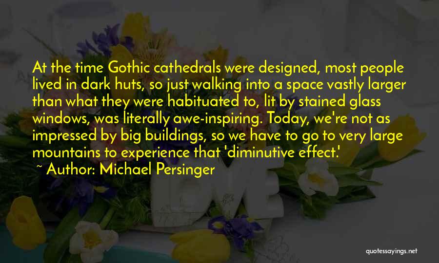 Michael Persinger Quotes: At The Time Gothic Cathedrals Were Designed, Most People Lived In Dark Huts, So Just Walking Into A Space Vastly