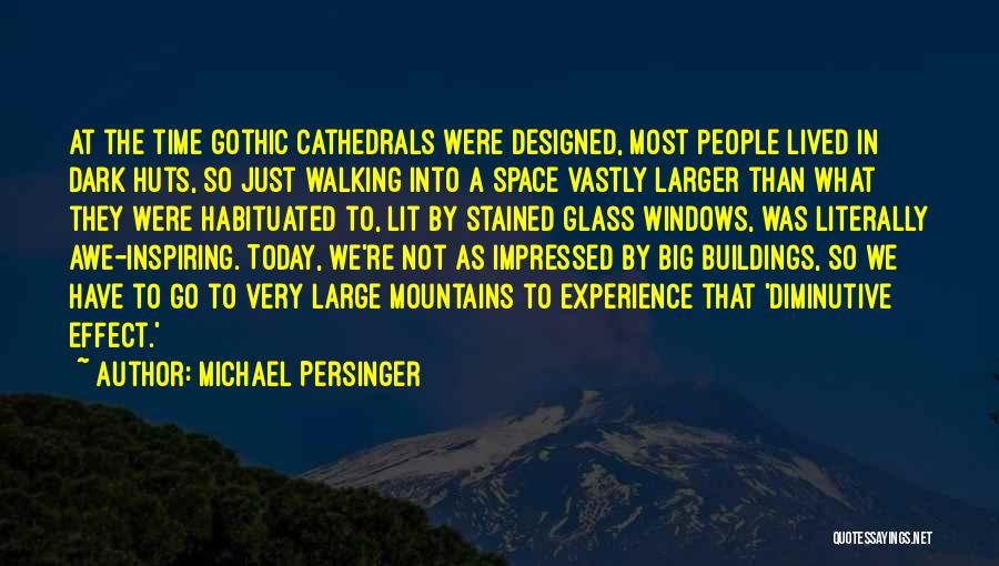 Michael Persinger Quotes: At The Time Gothic Cathedrals Were Designed, Most People Lived In Dark Huts, So Just Walking Into A Space Vastly