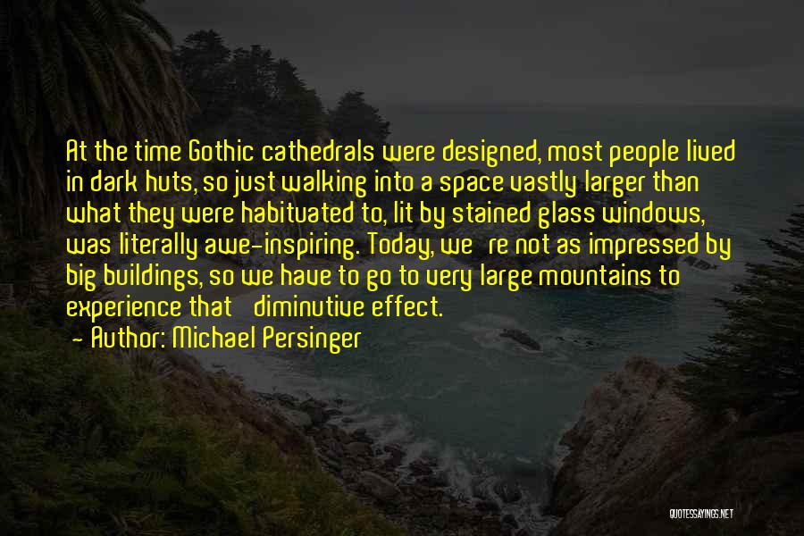 Michael Persinger Quotes: At The Time Gothic Cathedrals Were Designed, Most People Lived In Dark Huts, So Just Walking Into A Space Vastly