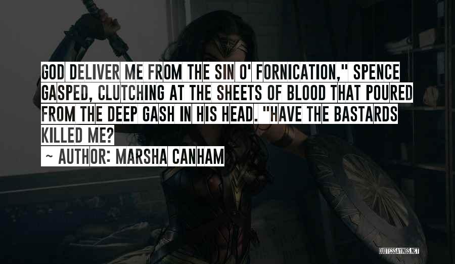 Marsha Canham Quotes: God Deliver Me From The Sin O' Fornication, Spence Gasped, Clutching At The Sheets Of Blood That Poured From The