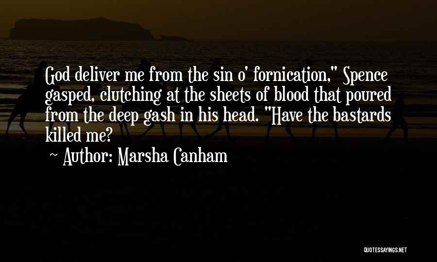 Marsha Canham Quotes: God Deliver Me From The Sin O' Fornication, Spence Gasped, Clutching At The Sheets Of Blood That Poured From The