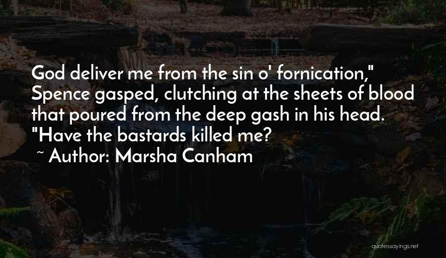 Marsha Canham Quotes: God Deliver Me From The Sin O' Fornication, Spence Gasped, Clutching At The Sheets Of Blood That Poured From The
