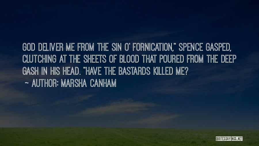 Marsha Canham Quotes: God Deliver Me From The Sin O' Fornication, Spence Gasped, Clutching At The Sheets Of Blood That Poured From The