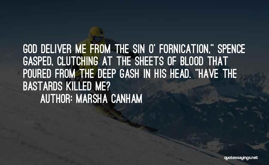 Marsha Canham Quotes: God Deliver Me From The Sin O' Fornication, Spence Gasped, Clutching At The Sheets Of Blood That Poured From The