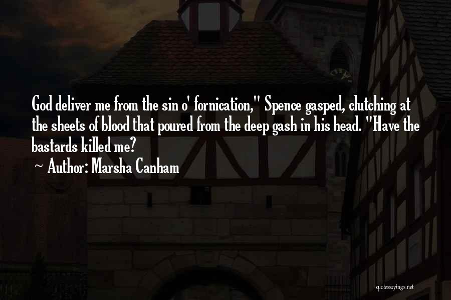 Marsha Canham Quotes: God Deliver Me From The Sin O' Fornication, Spence Gasped, Clutching At The Sheets Of Blood That Poured From The