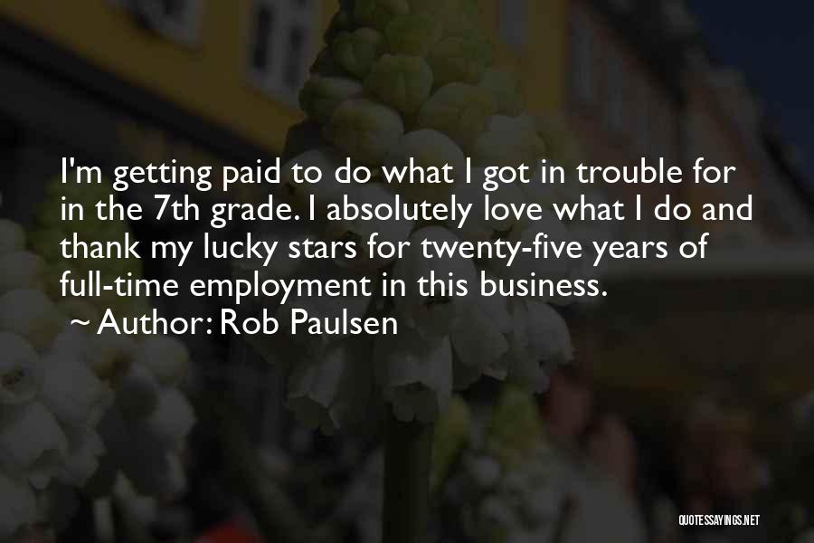 Rob Paulsen Quotes: I'm Getting Paid To Do What I Got In Trouble For In The 7th Grade. I Absolutely Love What I