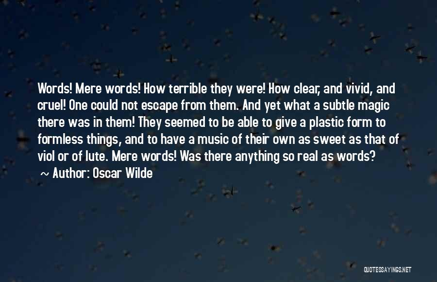 Oscar Wilde Quotes: Words! Mere Words! How Terrible They Were! How Clear, And Vivid, And Cruel! One Could Not Escape From Them. And