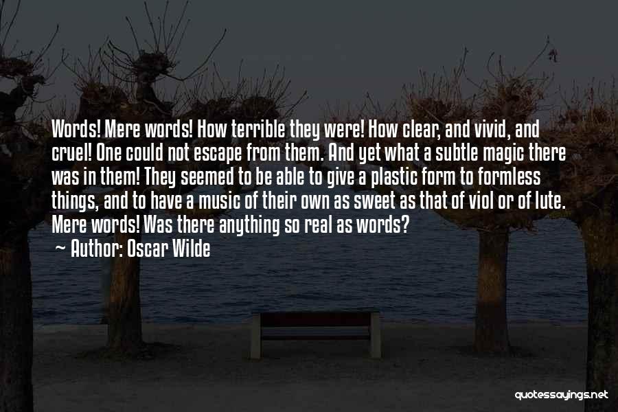 Oscar Wilde Quotes: Words! Mere Words! How Terrible They Were! How Clear, And Vivid, And Cruel! One Could Not Escape From Them. And