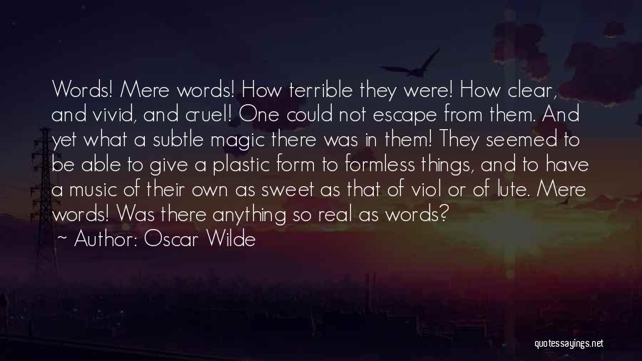 Oscar Wilde Quotes: Words! Mere Words! How Terrible They Were! How Clear, And Vivid, And Cruel! One Could Not Escape From Them. And