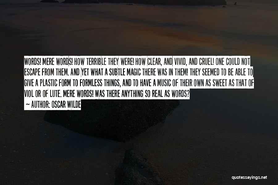 Oscar Wilde Quotes: Words! Mere Words! How Terrible They Were! How Clear, And Vivid, And Cruel! One Could Not Escape From Them. And