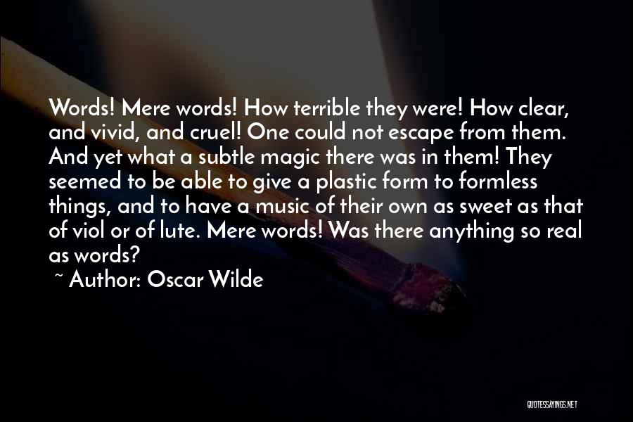 Oscar Wilde Quotes: Words! Mere Words! How Terrible They Were! How Clear, And Vivid, And Cruel! One Could Not Escape From Them. And