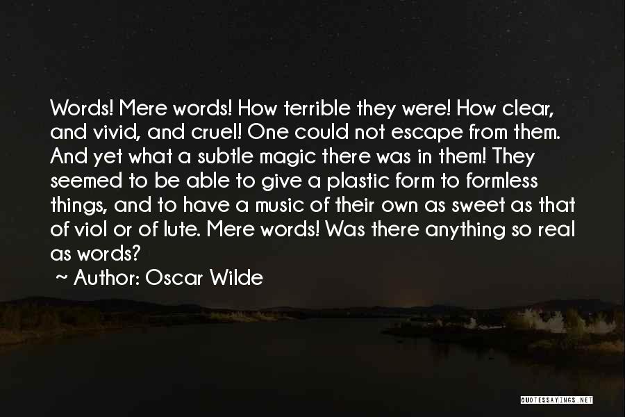 Oscar Wilde Quotes: Words! Mere Words! How Terrible They Were! How Clear, And Vivid, And Cruel! One Could Not Escape From Them. And