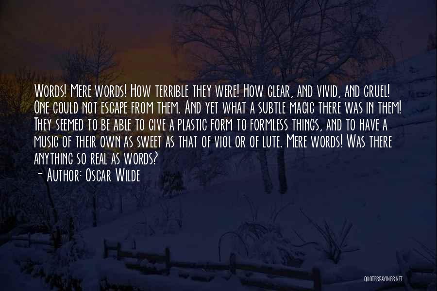 Oscar Wilde Quotes: Words! Mere Words! How Terrible They Were! How Clear, And Vivid, And Cruel! One Could Not Escape From Them. And