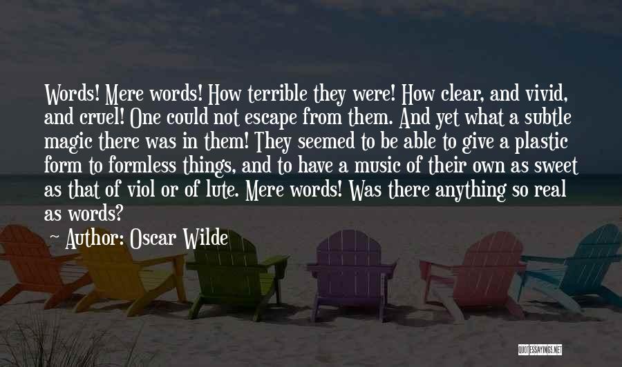 Oscar Wilde Quotes: Words! Mere Words! How Terrible They Were! How Clear, And Vivid, And Cruel! One Could Not Escape From Them. And