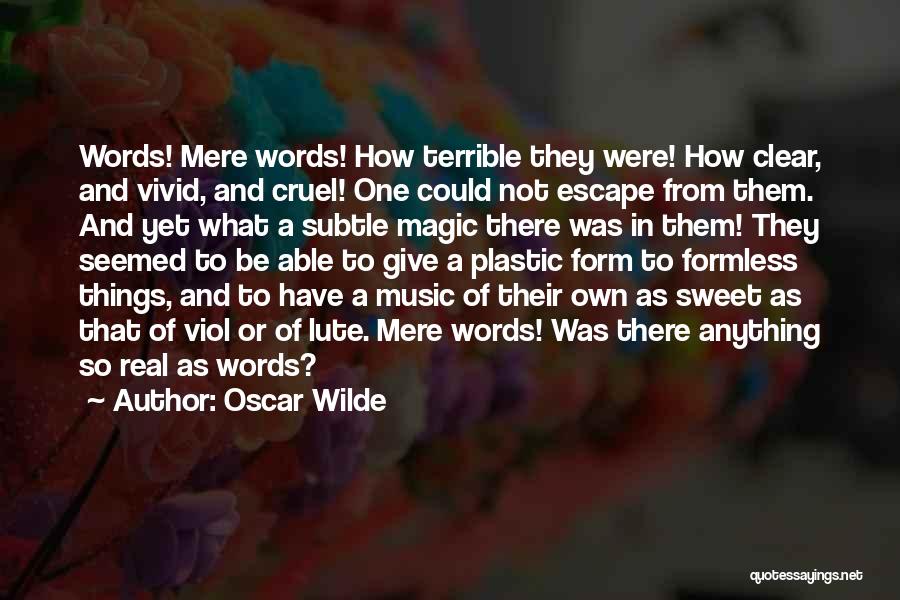 Oscar Wilde Quotes: Words! Mere Words! How Terrible They Were! How Clear, And Vivid, And Cruel! One Could Not Escape From Them. And