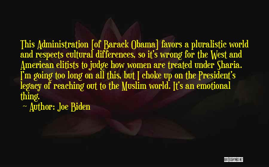 Joe Biden Quotes: This Administration [of Barack Obama] Favors A Pluralistic World And Respects Cultural Differences, So It's Wrong For The West And