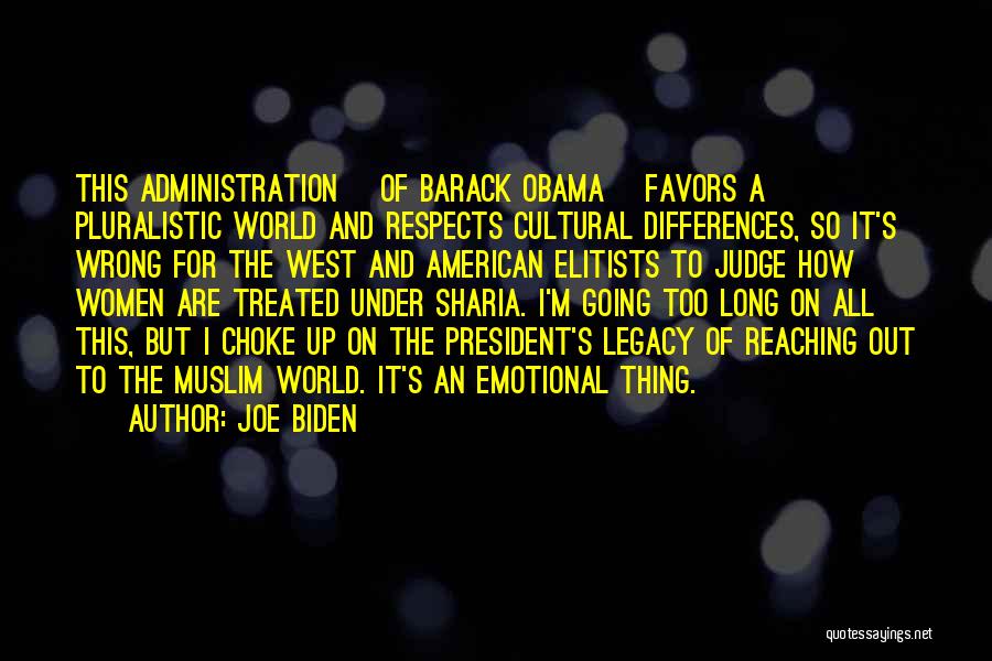 Joe Biden Quotes: This Administration [of Barack Obama] Favors A Pluralistic World And Respects Cultural Differences, So It's Wrong For The West And
