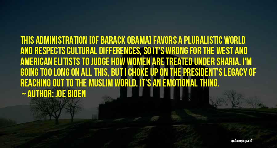 Joe Biden Quotes: This Administration [of Barack Obama] Favors A Pluralistic World And Respects Cultural Differences, So It's Wrong For The West And