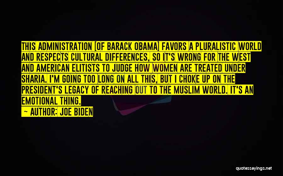 Joe Biden Quotes: This Administration [of Barack Obama] Favors A Pluralistic World And Respects Cultural Differences, So It's Wrong For The West And