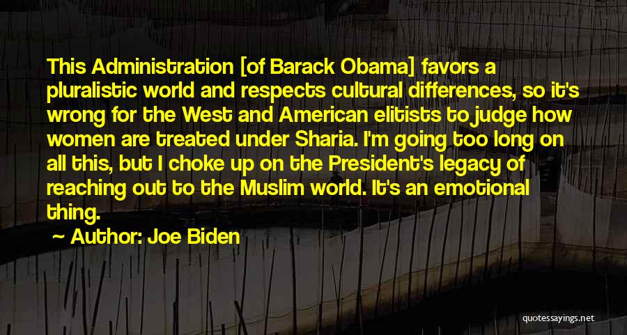 Joe Biden Quotes: This Administration [of Barack Obama] Favors A Pluralistic World And Respects Cultural Differences, So It's Wrong For The West And