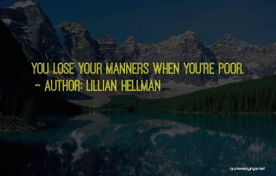 Lillian Hellman Quotes: You Lose Your Manners When You're Poor.