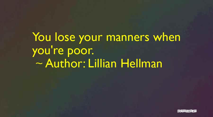 Lillian Hellman Quotes: You Lose Your Manners When You're Poor.