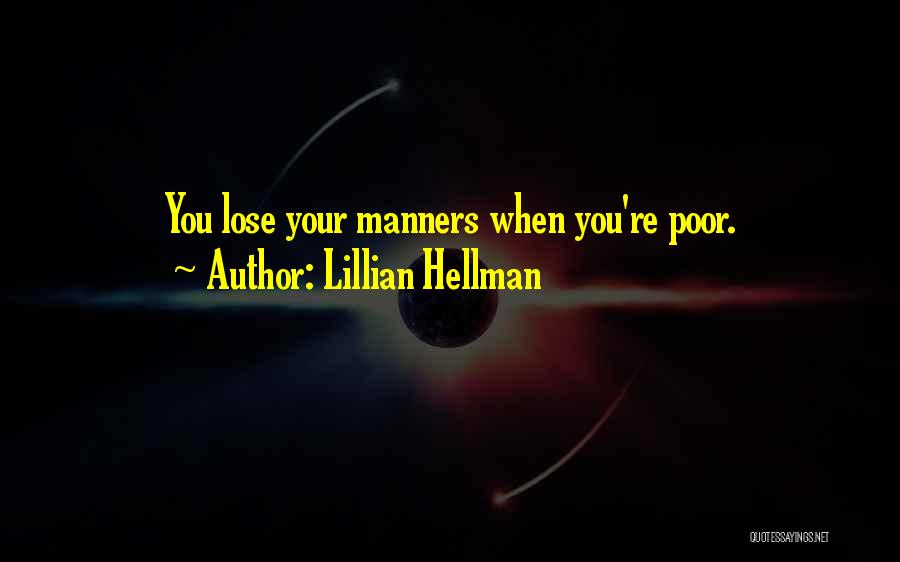 Lillian Hellman Quotes: You Lose Your Manners When You're Poor.