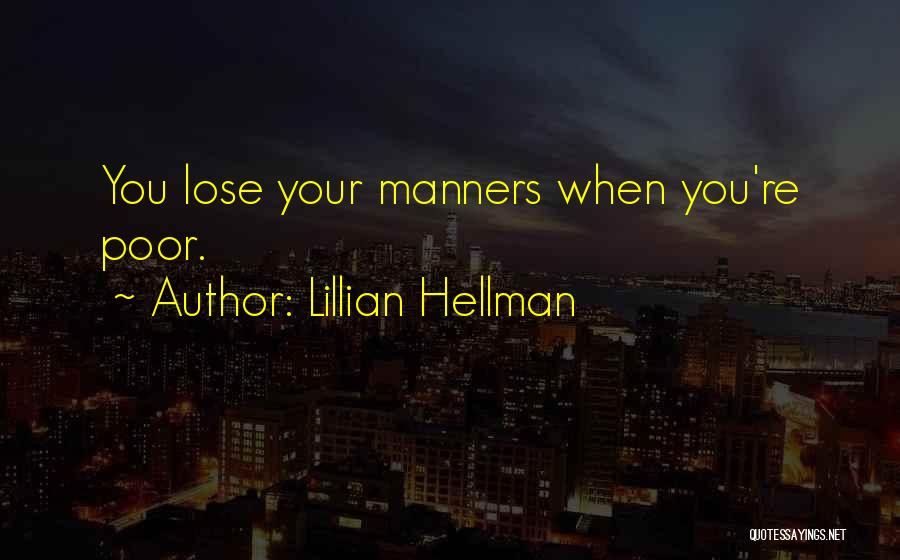 Lillian Hellman Quotes: You Lose Your Manners When You're Poor.