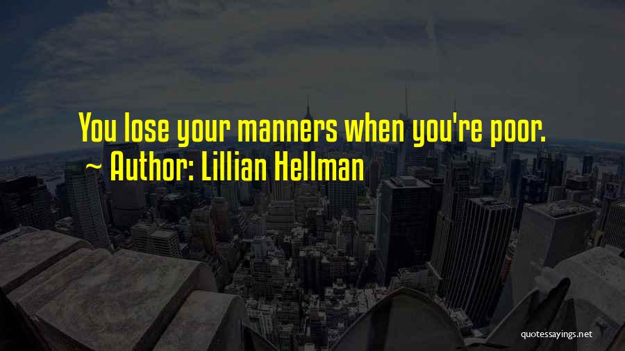 Lillian Hellman Quotes: You Lose Your Manners When You're Poor.