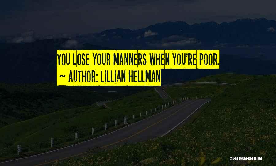 Lillian Hellman Quotes: You Lose Your Manners When You're Poor.