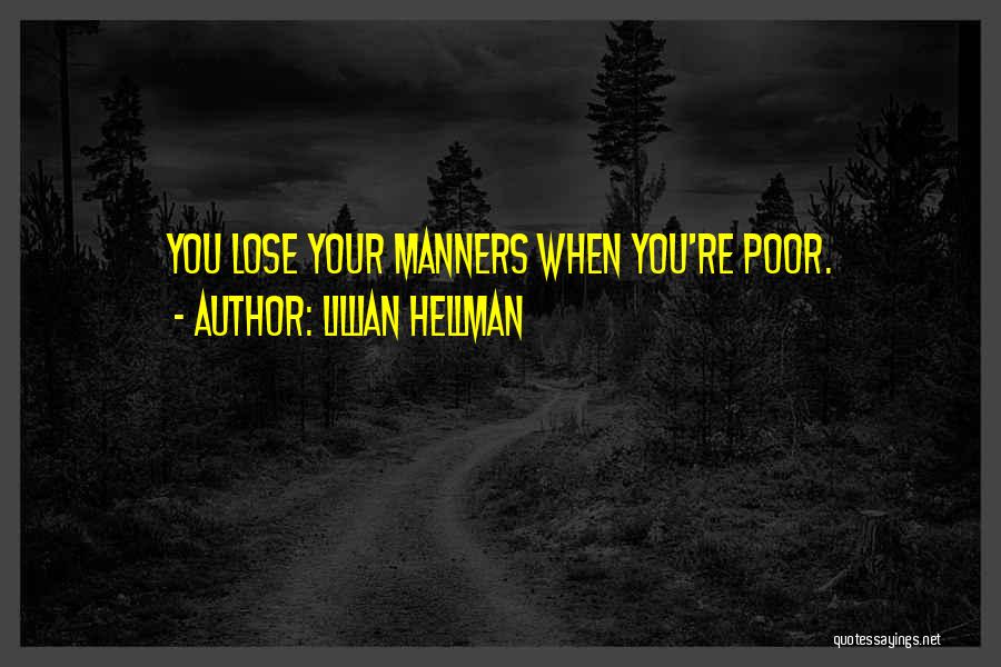 Lillian Hellman Quotes: You Lose Your Manners When You're Poor.