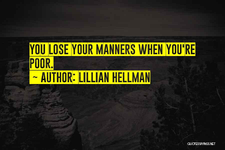Lillian Hellman Quotes: You Lose Your Manners When You're Poor.
