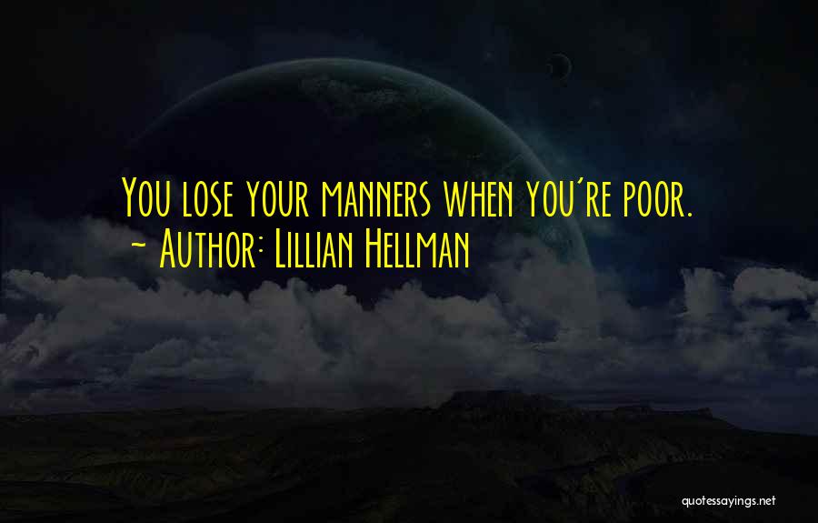 Lillian Hellman Quotes: You Lose Your Manners When You're Poor.