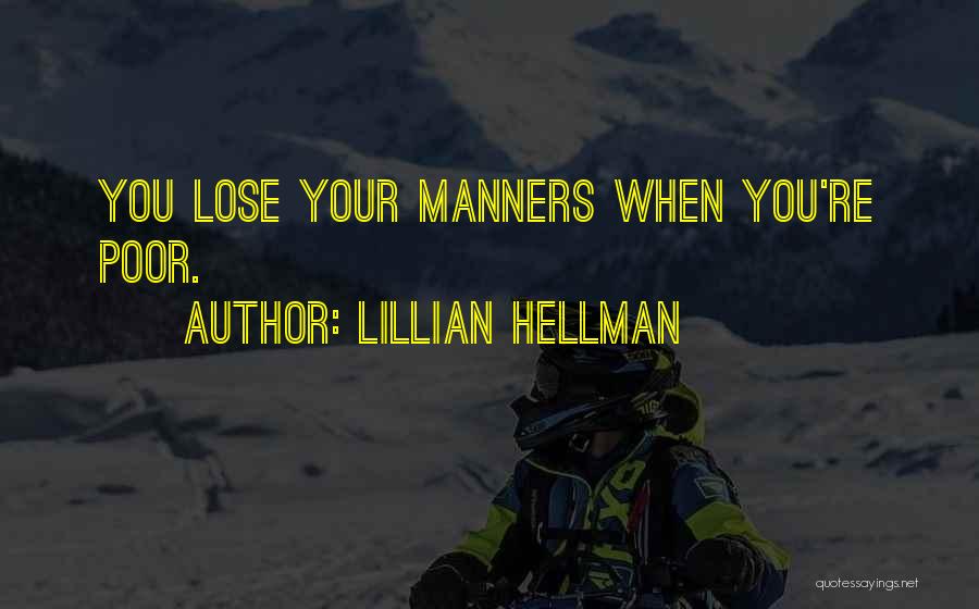 Lillian Hellman Quotes: You Lose Your Manners When You're Poor.
