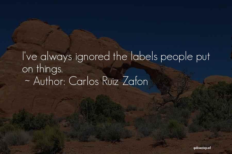 Carlos Ruiz Zafon Quotes: I've Always Ignored The Labels People Put On Things.