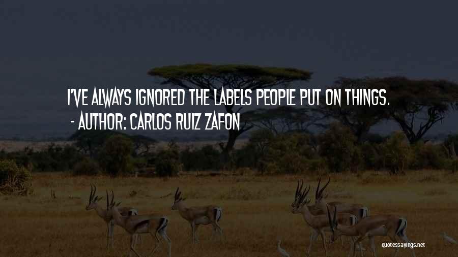 Carlos Ruiz Zafon Quotes: I've Always Ignored The Labels People Put On Things.