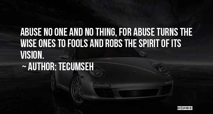 Tecumseh Quotes: Abuse No One And No Thing, For Abuse Turns The Wise Ones To Fools And Robs The Spirit Of Its