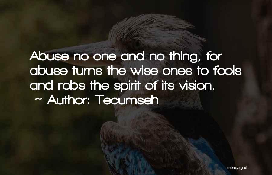 Tecumseh Quotes: Abuse No One And No Thing, For Abuse Turns The Wise Ones To Fools And Robs The Spirit Of Its