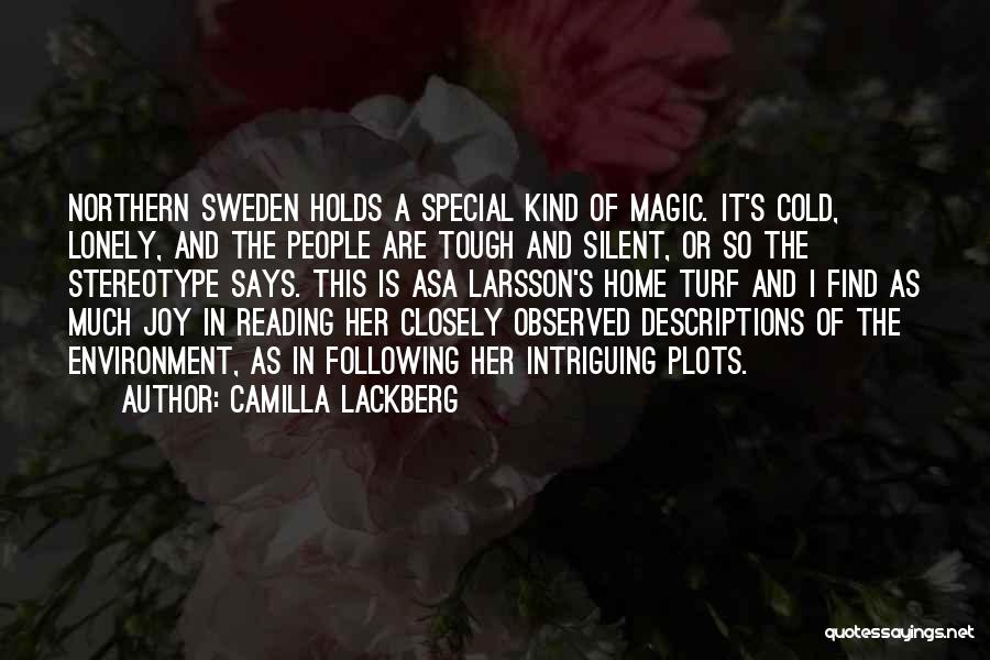 Camilla Lackberg Quotes: Northern Sweden Holds A Special Kind Of Magic. It's Cold, Lonely, And The People Are Tough And Silent, Or So