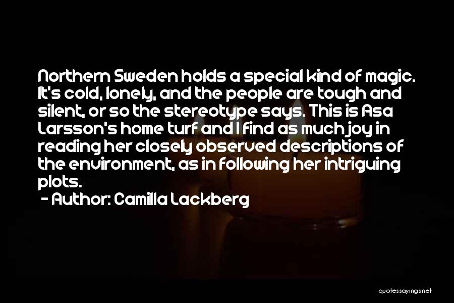 Camilla Lackberg Quotes: Northern Sweden Holds A Special Kind Of Magic. It's Cold, Lonely, And The People Are Tough And Silent, Or So