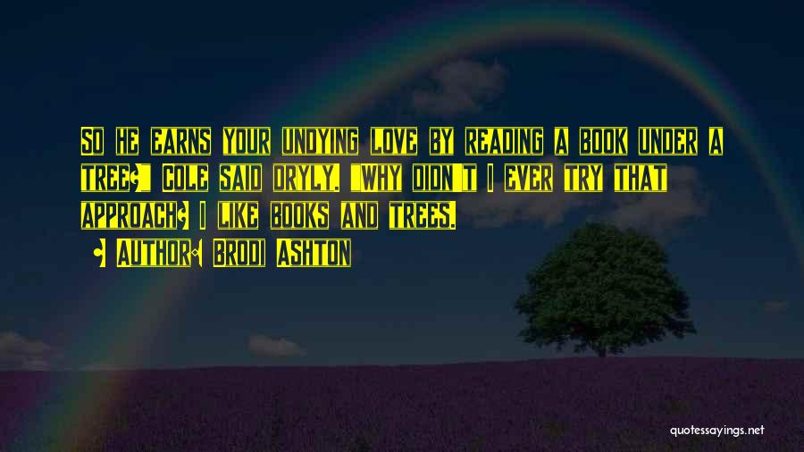 Brodi Ashton Quotes: So He Earns Your Undying Love By Reading A Book Under A Tree? Cole Said Dryly. Why Didn't I Ever