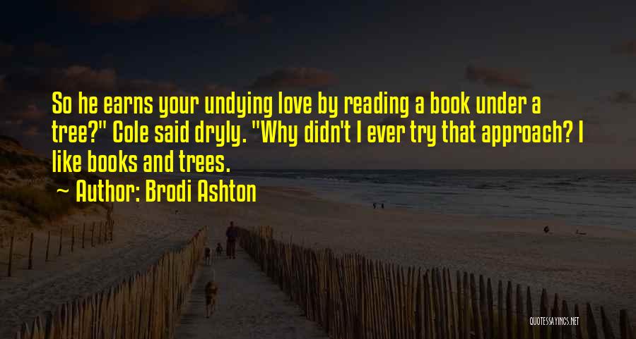 Brodi Ashton Quotes: So He Earns Your Undying Love By Reading A Book Under A Tree? Cole Said Dryly. Why Didn't I Ever