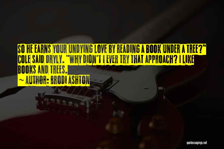 Brodi Ashton Quotes: So He Earns Your Undying Love By Reading A Book Under A Tree? Cole Said Dryly. Why Didn't I Ever