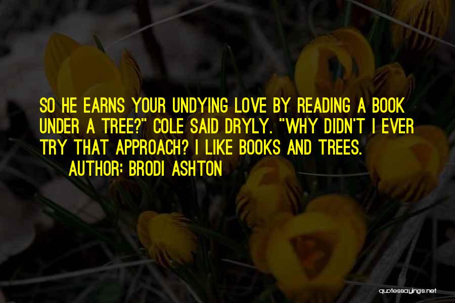 Brodi Ashton Quotes: So He Earns Your Undying Love By Reading A Book Under A Tree? Cole Said Dryly. Why Didn't I Ever
